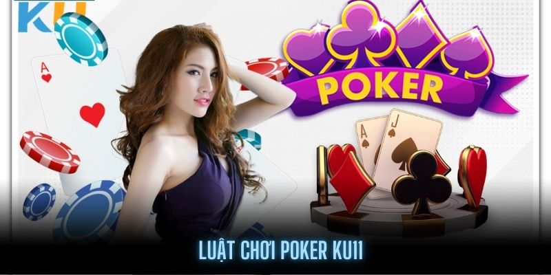 Luật chơi Poker Ku11 dễ hiểu nhất cho người mới