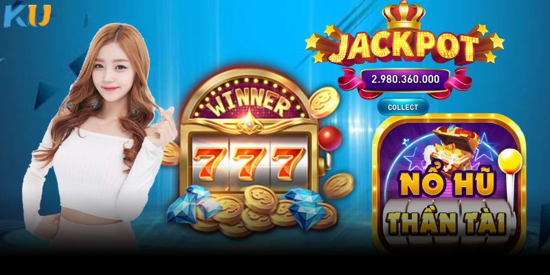 Bí kíp đạt được jackpot tại nổ hũ thần tài Ku11